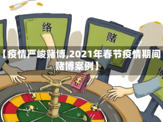 【疫情严峻赌博,2021年春节疫情期间赌博案例】