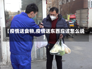 【疫情送食物,疫情送东西应该怎么说】
