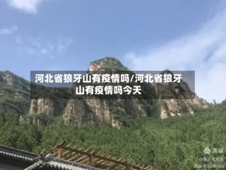 河北省狼牙山有疫情吗/河北省狼牙山有疫情吗今天