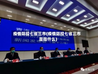疫情防控七省三市(疫情防控七省三市是指什么)