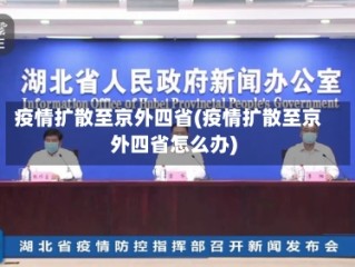 疫情扩散至京外四省(疫情扩散至京外四省怎么办)