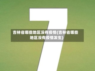 吉林省哪些地区没有疫情(吉林省哪些地区没有疫情发生)