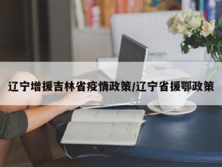 辽宁增援吉林省疫情政策/辽宁省援鄂政策