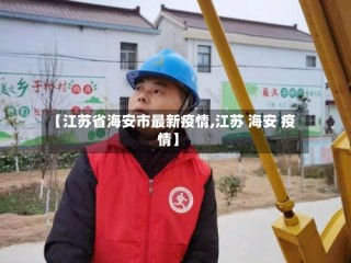 【江苏省海安市最新疫情,江苏 海安 疫情】