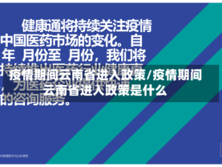 疫情期间云南省进入政策/疫情期间云南省进入政策是什么