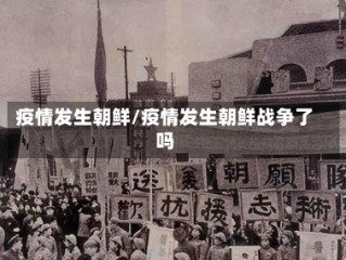 疫情发生朝鲜/疫情发生朝鲜战争了吗