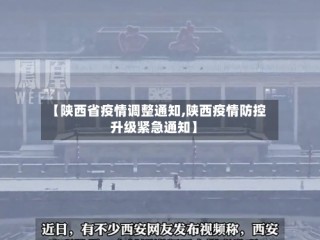 【陕西省疫情调整通知,陕西疫情防控升级紧急通知】