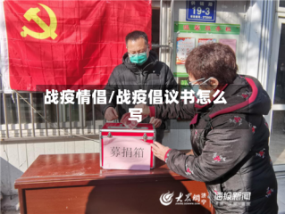 战疫情倡/战疫倡议书怎么写