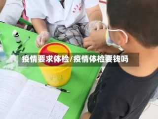 疫情要求体检/疫情体检要钱吗