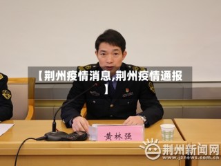 【荆州疫情消息,荆州疫情通报】
