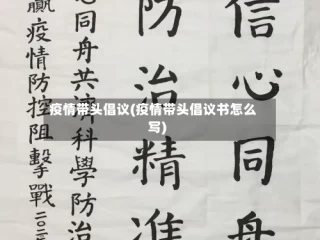疫情带头倡议(疫情带头倡议书怎么写)