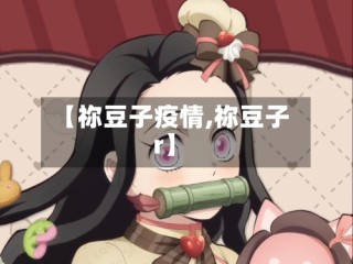 【祢豆子疫情,祢豆子r】