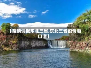 【疫情调侃东北三省,东北三省疫情顺口溜】
