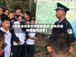 【吉林省珲春疫情地图最新,吉林珲春疫情最新进展】