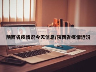 陕西省疫情况今天信息/陕西省疫情近况