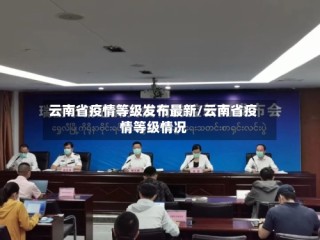云南省疫情等级发布最新/云南省疫情等级情况