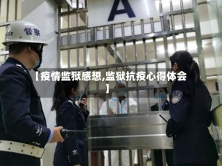 【疫情监狱感想,监狱抗疫心得体会】