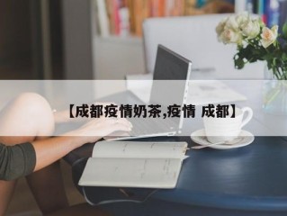 【成都疫情奶茶,疫情 成都】