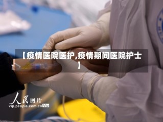 【疫情医院医护,疫情期间医院护士】