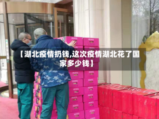【湖北疫情扔钱,这次疫情湖北花了国家多少钱】