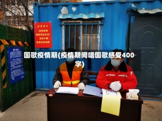 国歌疫情期(疫情期间唱国歌感受400字)