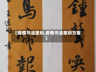 【疫情书法策划,疫情书法策划方案】