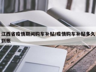 江西省疫情期间购车补贴/疫情购车补贴多久到账