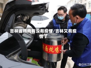 吉林省鸡肉有没有疫情/吉林又有疫情了