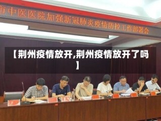 【荆州疫情放开,荆州疫情放开了吗】