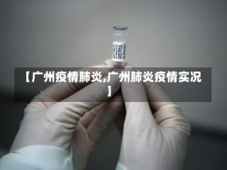 【广州疫情肺炎,广州肺炎疫情实况】
