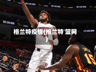 格兰特疫情(格兰特 篮网)