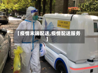 【疫情末端配送,疫情配送服务】