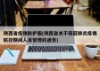 陕西省疫情防护服(陕西省关于新冠肺炎疫情防控期间人员管理的通告)
