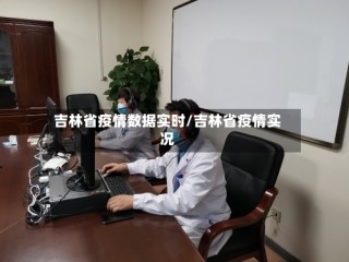 吉林省疫情数据实时/吉林省疫情实况