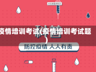 疫情培训考试(疫情培训考试题)