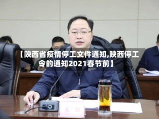 【陕西省疫情停工文件通知,陕西停工令的通知2021春节前】