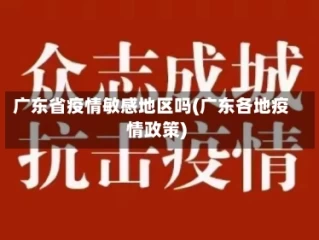 广东省疫情敏感地区吗(广东各地疫情政策)