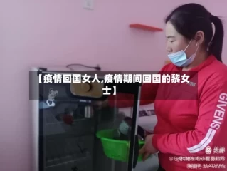 【疫情回国女人,疫情期间回国的黎女士】