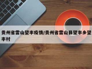 贵州省雷山望丰疫情/贵州省雷山县望丰乡望丰村