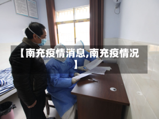【南充疫情消息,南充疫情况】
