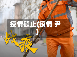 疫情额止(疫情 尹)
