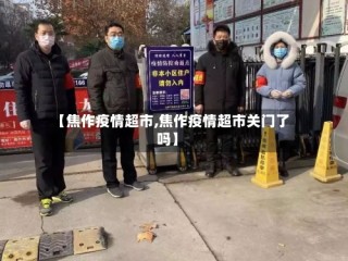 【焦作疫情超市,焦作疫情超市关门了吗】