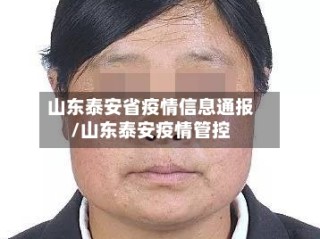 山东泰安省疫情信息通报/山东泰安疫情管控