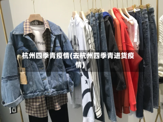 杭州四季青疫情(去杭州四季青进货疫情)