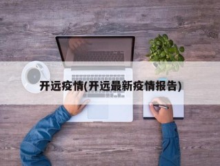 开远疫情(开远最新疫情报告)