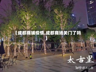 【成都商铺疫情,成都商场关门了吗】