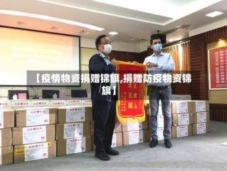 【疫情物资捐赠锦旗,捐赠防疫物资锦旗】