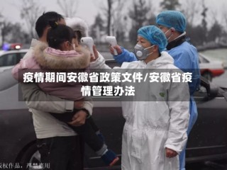 疫情期间安徽省政策文件/安徽省疫情管理办法