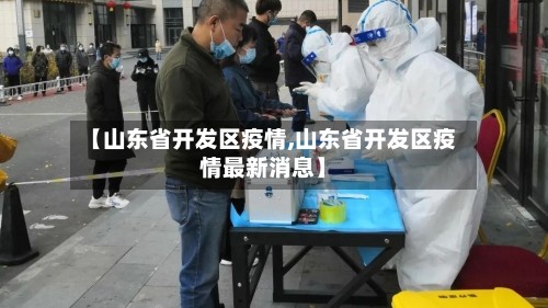 【山东省开发区疫情,山东省开发区疫情最新消息】