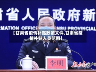 【甘肃省疫情补贴政策文件,甘肃省疫情补贴人员范围】